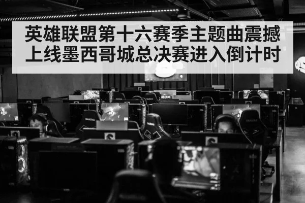 英雄联盟第十六赛季主题曲震撼上线墨西哥城总决赛进入倒计时 - kaiyun