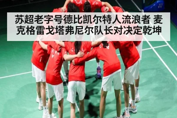 苏超老字号德比凯尔特人流浪者 麦克格雷戈塔弗尼尔队长对决定乾坤